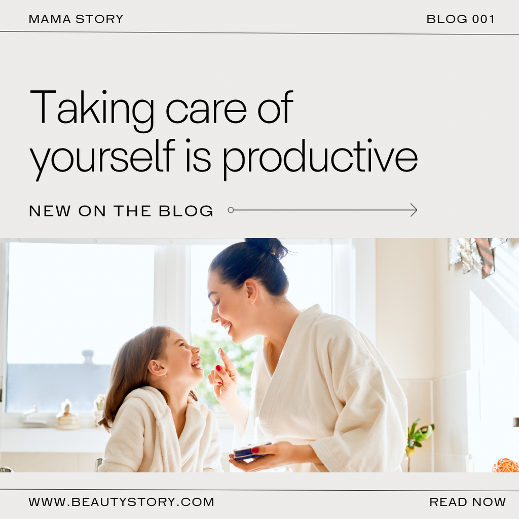 Taking care of yourself is productive - Mama Story